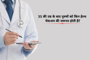 35 की उम्र के बाद पुरुषों को किन हेल्थ चेकअप की जरूरत होती है?