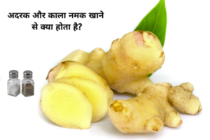 अदरक और काला नमक खाने से क्या होता है?