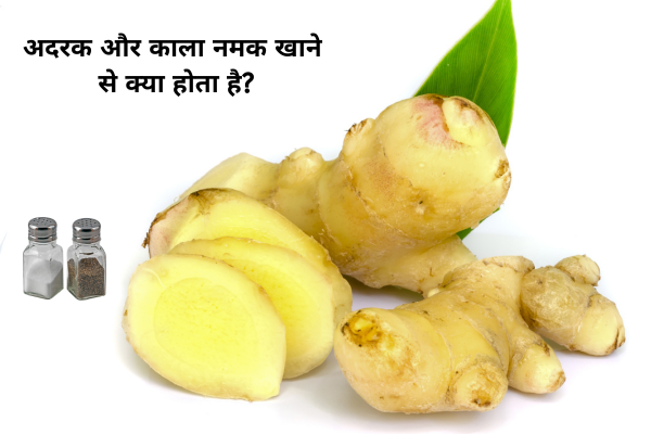 अदरक और काला नमक खाने से क्या होता है?