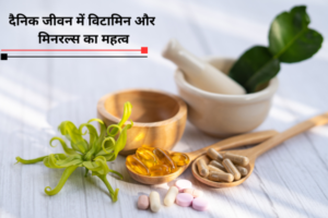 दैनिक जीवन में विटामिन और मिनरल्स का महत्व