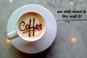 क्या कॉफ़ी (Coffee) स्वास्थ्य के लिए अच्छी है?