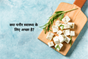 क्या पनीर (Cheese) स्वास्थ्य के लिए अच्छा है?