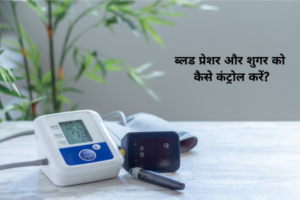 ब्लड प्रेशर (Blood Pressure) और शुगर (Sugar) को कैसे कंट्रोल करें?