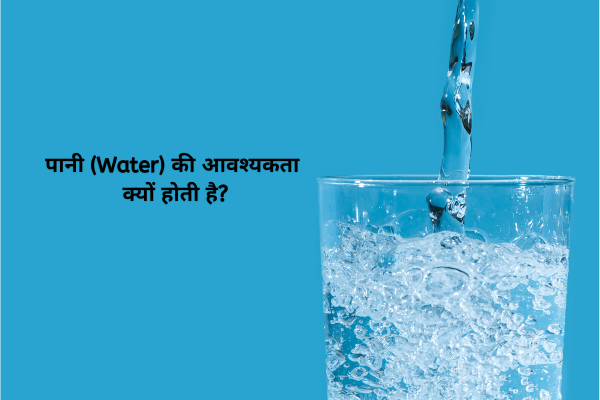 पानी (Water) की आवश्यकता क्यों होती है?